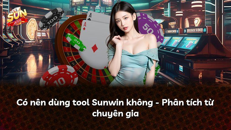 Có nên dùng tool Sunwin không - Phân tích từ chuyên gia