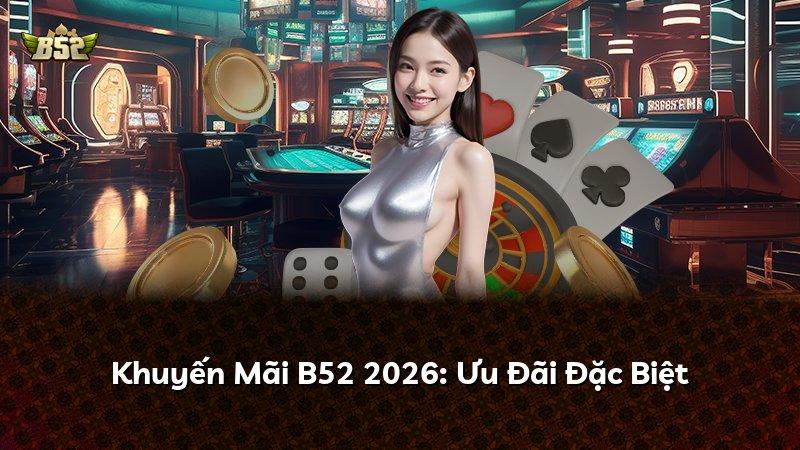 Khuyến Mãi B52 2026: Ưu Đãi Đặc Biệt