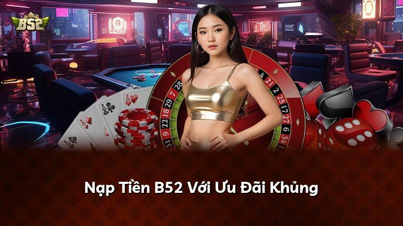 Nạp Tiền B52 Với Ưu Đãi Khủng