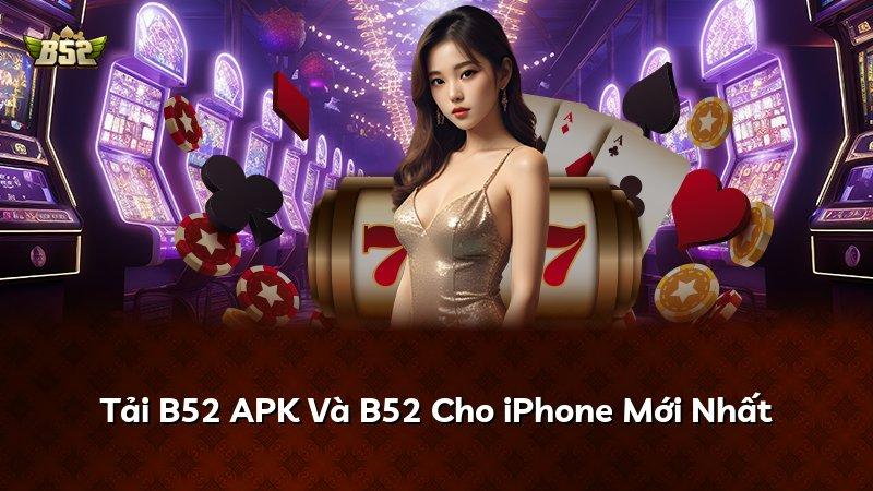 Tải B52 APK Và B52 Cho iPhone Mới Nhất