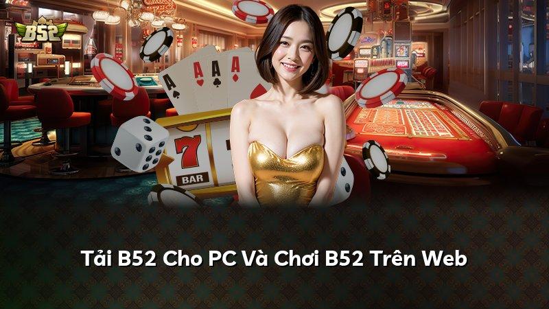 Tải B52 Cho PC Và Chơi B52 Trên Web