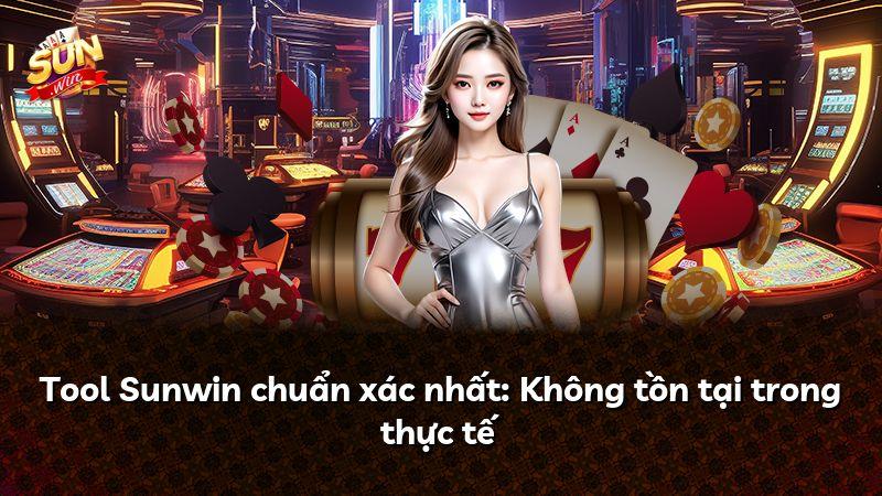 Tool Sunwin chuẩn xác nhất: Không tồn tại trong thực tế