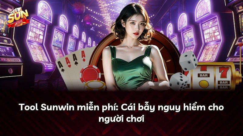 Tool Sunwin miễn phí: Cái bẫy nguy hiểm cho người chơi