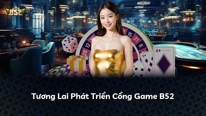 Tương Lai Phát Triển Cổng Game B52