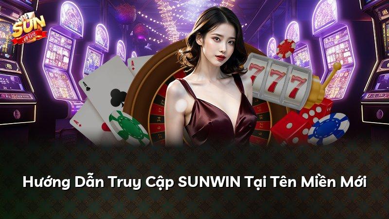 Hướng Dẫn Truy Cập SUNWIN Tại Tên Miền Mới