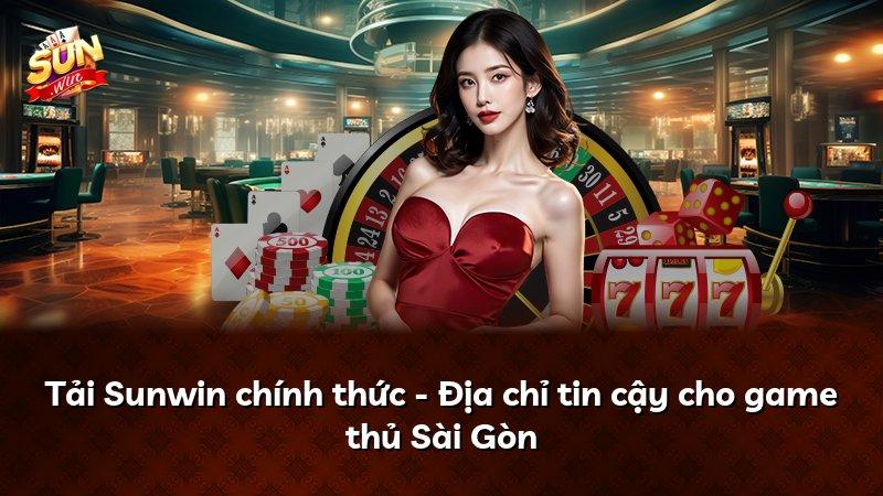 Tải Sunwin chính thức - Địa chỉ tin cậy cho game thủ Sài Gòn