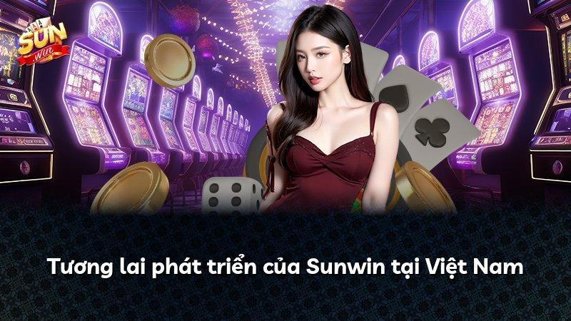Tương lai phát triển của Sunwin tại Việt Nam